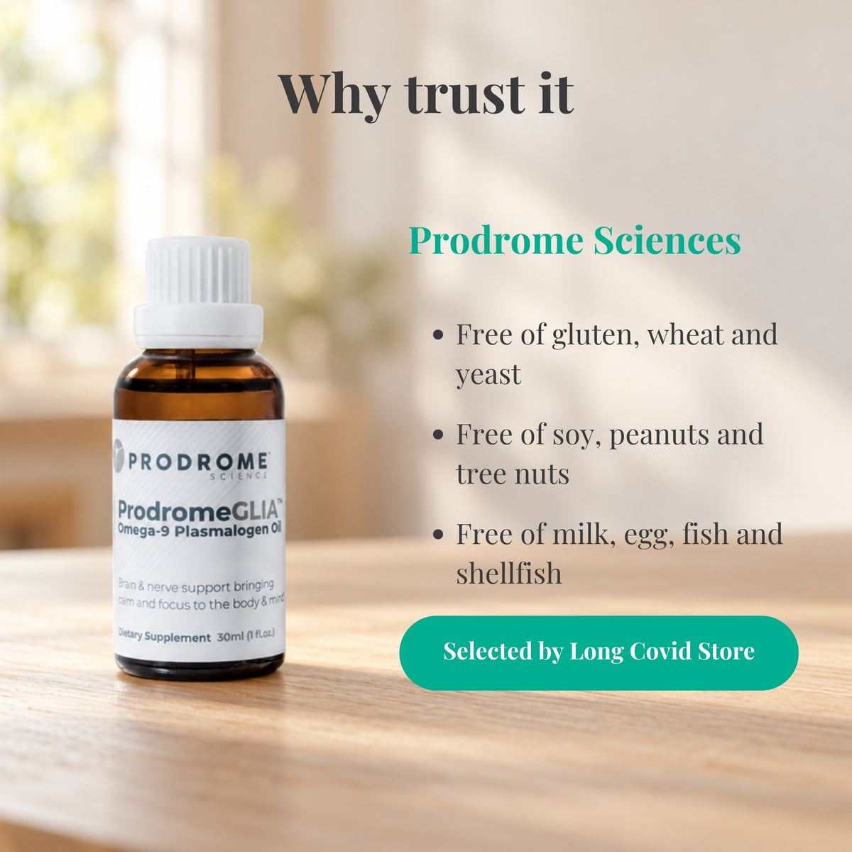 Why trust ProdromeGlia Oil 30 mL by Prodrome Sciences: Free of gluten, wheat and yeast; Free of soy, peanuts and tree nuts; Free of milk, egg, fish and shellfish